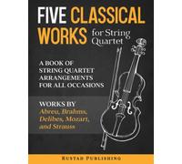 Five Classical Works for String Quartet: A Book of String Quartet Arrangements for All Occasions. Works by Abreu, Brahms, Delibes, Mozart, and Strauss. Score and Parts