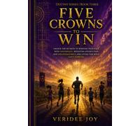 Five Crowns to Win: Unlock the Secrets to Running Your Race With Confidence, Defeating Distraction and Discouragement, and Living for What Lasts Forever (Destiny Series)