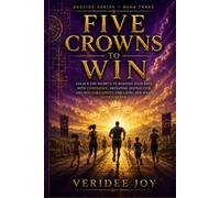 Five Crowns to Win: Unlock the Secrets to Running Your Race With Confidence, Defeating Distraction and Discouragement, and Living for What Lasts Forever (Destiny Series)