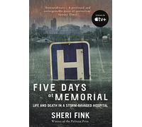 Five Days at Memorial: Life and Death in a Storm-ravaged Hospital