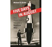 Five Days in August - How World War II Became a Nuclear War