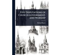 Five Disputations of Church-government, and Worship