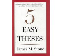 Five Easy Theses: Commonsense Solutions to America's Greatest Economic Challenges