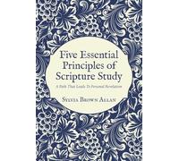 Five Essential Principles of Scripture Study: A Path That Leads To Personal Revelation