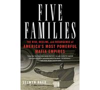 Five Families The Rise, Decline, and Resurgence of America's Most Powerful Mafia Empiers