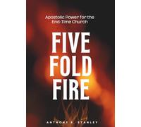 Five Fold Fire: “Apostolic Power for the End-Time Church”