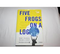 Five Frogs on a Log: A CEO's Field Guide to Accelerating the Transition in Mergers, Acquisitions, and Gut Wrenching Change