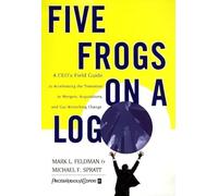 Five Frogs on a Log: A CEO's Field Guide to Accelerating the Transition in Mergers, Acquisitions And Gut Wrenching Change