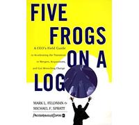 Five Frogs on a Log: A CEO's Field Guide to Accelerating the Transition in Mergers, Acquisitions And Gut Wrenching Change by Mark L. Feldman (1998-12-30)