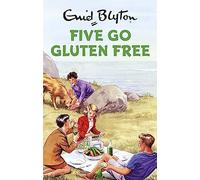 Five Go Gluten Free: Enid Blyton for Grown Ups