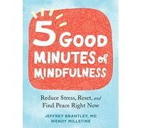 Five Good Minutes of Mindfulness: Reduce Stress, Reset, and Find Peace Right Now