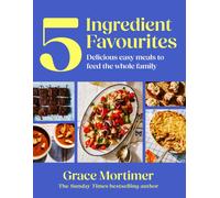 Five Ingredient Favourites : Delicious Easy Meals to Feed the Whole Family
