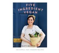 Five Ingredient Vegan: 100 simple, fast, modern recipes (Easy Vegan Cookbook)
