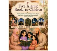 Five Islamic Books for Children: Simple Family Conversations about Prayer, the Pillars of Islam, the Pillars of Faith, Fasting, and Hajj