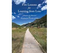 Five Lessons for Learning from Loss: A Resource for Mourners and Handbook for Providers of Help