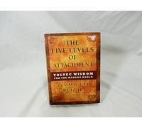 Five Levels of Attachment: Toltec Wisdom for the Modern World