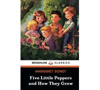 Five Little Peppers and How They Grew: A Heartwarming Classic for Children