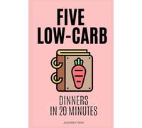 Five Low-Carb Dinners in 20 Minutes: Eat better, stress less, and reclaim your evenings by getting five low-carb dinners on the table in 20 minutes-without battles, mess, or decision fatigue