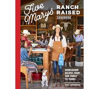 Five Marys Ranch Raised: Homegrown Recipes and Stories from Our Family to Yours