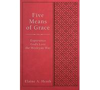 Five Means of Grace: Experience God's Love the Wesleyan Way