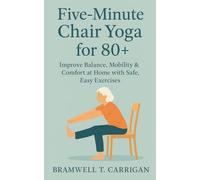 Five-Minute Chair Yoga for 80+: Gentle 5-Minute Chair Yoga Routines for Seniors 80+: Improve Balance, Mobility & Comfort at Home with Safe, Easy Exercises