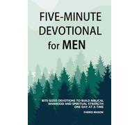 Five-Minute Devotional For Men: Bite-Sized Devotions To Build Biblical Manhood And Spiritual Strength One Day At A Time