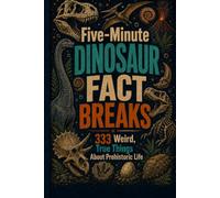 Five-Minute Dinosaur Fact Breaks: 333 Weird, True Things About Prehistoric Life (Fast Facts)