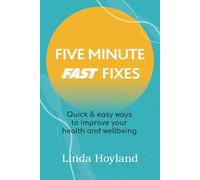 Five Minute Fast Fixes: Quick & easy ways to improve your health and wellbeing