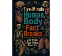 Five-Minute Human Body Fact Breaks: 333 Weird, True Things About You (Fast Facts)