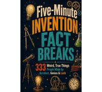 Five-Minute Invention Fact Breaks: 333 Weird, True Things People Made by Accident, Genius & Luck (Fast Facts)