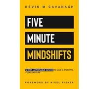 Five Minute Mindshifts: Short actionable advice to live a positive, fulfilled life