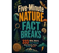 Five-Minute Nature Fact Breaks: 333 Wild, Weird, True Things About Animals, Plants, Weather & Earth (Fast Facts)