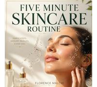 Five Minute Skincare Routine: The Minimalist Guide to Radiant Skin: Fast Morning and Night Habits for Busy People: 4 (Beauty Made Simple)