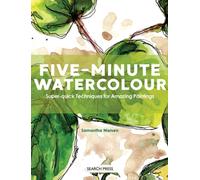 Five-Minute Watercolour : Super-Quick Techniques for Amazing Paintings