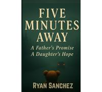 Five Minutes Away: A Father's Promise. A Daughter's Hope.