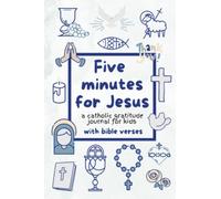 Five minutes for Jesus: Catholic Gratitude Journal for Kids with Bible Verses and Writing Prompts to Teach Children to Practice Thankfulness