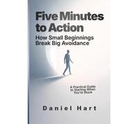 Five Minutes to Action: How Small Beginnings Break Big Avoidance