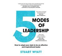 Five Modes of Leadership: How to Adapt Your Style to Be an Effective and Inspirational Leader