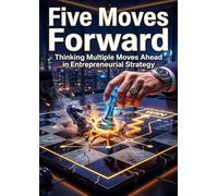 Five Moves Forward: Thinking Multiple Moves Ahead in Entrepreneurial Strategy