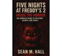 Five Nights at Freddy’s 2: Inside the Horror: The Complete Guide to the Story, Secrets, and Legacy
