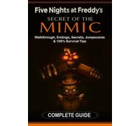 Five Nights at Freddy’s: Secret of the Mimic Complete Game Guide (2025 Edition): Walkthrough, Endings, Secrets, Jumpscares & 100% Survival Tips
