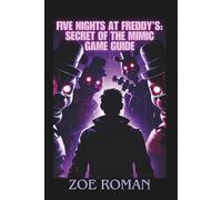 Five Nights At Freddy’s: Secret of the Mimic Game Guide: Navigate the Horror, Solve the Mystery