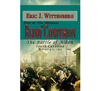 Five or Ten Minutes of Blind Confusion: The Battle of Aiken, South Carolina, February 11,1865