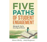 Five Paths of Student Engagement: Blazing the Trail to Learning and Success (Your Guide to Promoting Active Engagement in the Classroom and Improving Student Learning)