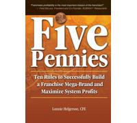 Five Pennies : Ten Rules to Successfully Build a Franchise Mega-Brand and Maximize System Profits