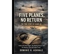 Five Planes, No Return: The True Story of Flight 19: Inside The Final Flight, The Missing Rescue, And The Mystery That Still Defies Proof