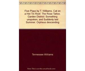 Five Plays by T. Williams. Cat on a Hot Tin Roof. The Rose Tattoo. Garden District: Something unspoken, and Suddenly last Summer. Orpheus descending