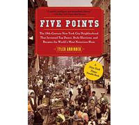Five Points: The 19th Century New York City Neighborhood That Invented Tap Dance, Stole Elections, and Became the World's Most Notorious Slum