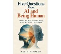 Five Questions About AI and Being Human: What We Risk Losing, and What We Might Discover
