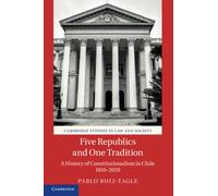 Five Republics and One Tradition: A History of Constitutionalism in Chile 1810-2020 (Cambridge Studies in Law and Society)